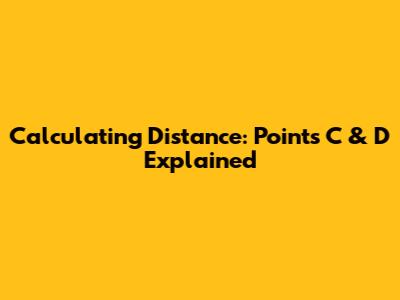 Calculating Distance: Points C & D Explained