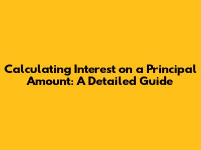 Calculating Interest on a Principal Amount: A Detailed Guide