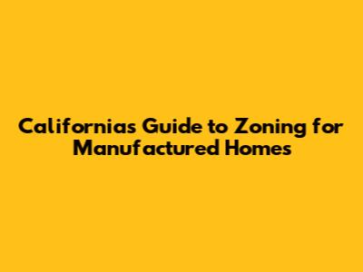 California's Guide to Zoning for Manufactured Homes