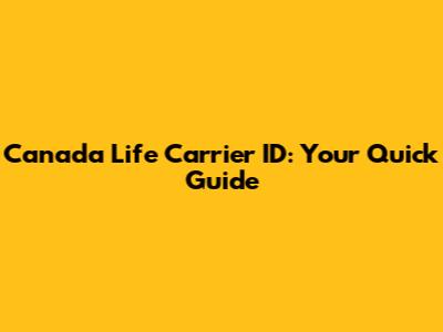 Canada Life Carrier ID: Your Quick Guide