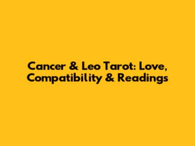 Cancer & Leo Tarot: Love, Compatibility & Readings