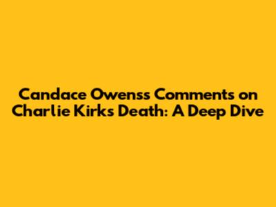 Candace Owens's Comments on Charlie Kirk's Death: A Deep Dive