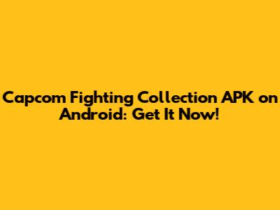 Capcom Fighting Collection APK on Android: Get It Now!