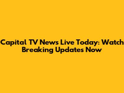 Capital TV News Live Today: Watch Breaking Updates Now