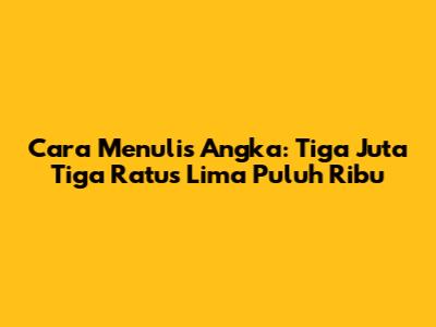 Cara Menulis Angka: Tiga Juta Tiga Ratus Lima Puluh Ribu