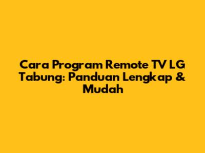 Cara Program Remote TV LG Tabung: Panduan Lengkap & Mudah