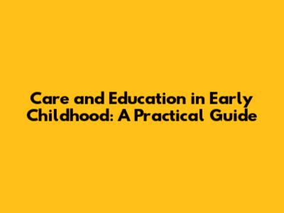 Care and Education in Early Childhood: A Practical Guide