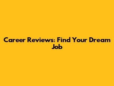 Career Reviews: Find Your Dream Job