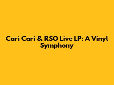 Cari Cari & RSO Live LP: A Vinyl Symphony