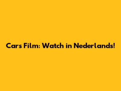 Cars Film: Watch in Nederlands!