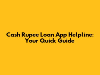 Cash Rupee Loan App Helpline: Your Quick Guide