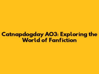 Catnapdogday AO3: Exploring the World of Fanfiction