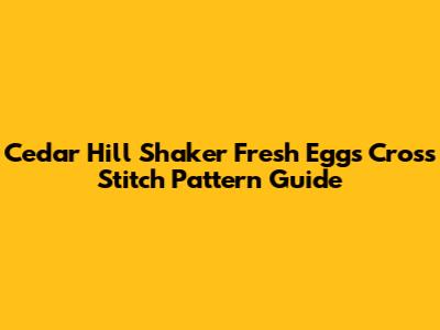 Cedar Hill Shaker Fresh Eggs Cross Stitch Pattern Guide