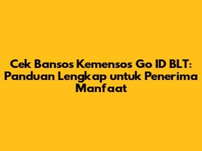 Cek Bansos Kemensos Go ID BLT: Panduan Lengkap untuk Penerima Manfaat
