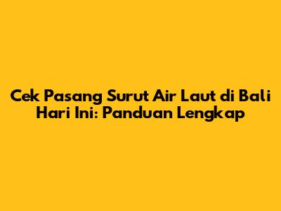 Cek Pasang Surut Air Laut di Bali Hari Ini: Panduan Lengkap