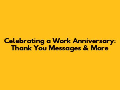Celebrating a Work Anniversary: Thank You Messages & More