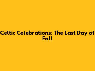 Celtic Celebrations: The Last Day of Fall