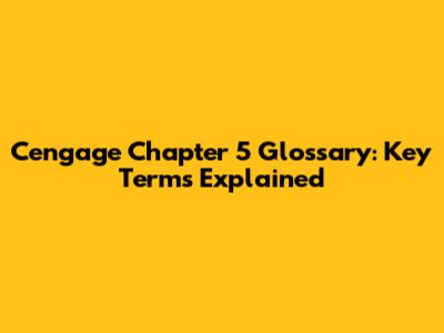 Cengage Chapter 5 Glossary: Key Terms Explained