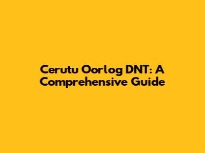 Cerutu Oorlog DNT: A Comprehensive Guide
