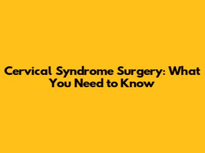 Cervical Syndrome Surgery: What You Need to Know