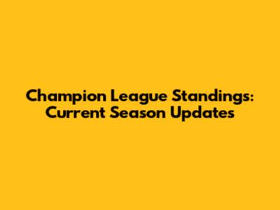 Champion League Standings: Current Season Updates