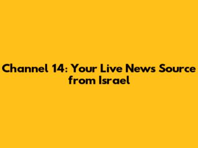 Channel 14: Your Live News Source from Israel