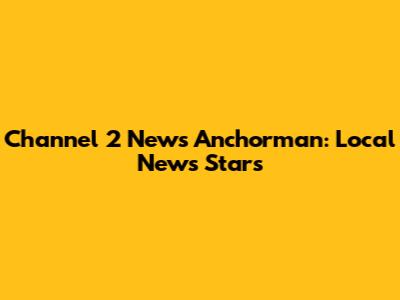 Channel 2 News Anchorman: Local News Stars