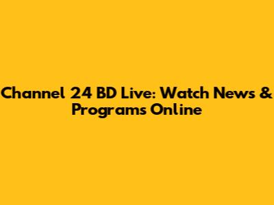 Channel 24 BD Live: Watch News & Programs Online