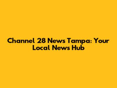 Channel 28 News Tampa: Your Local News Hub