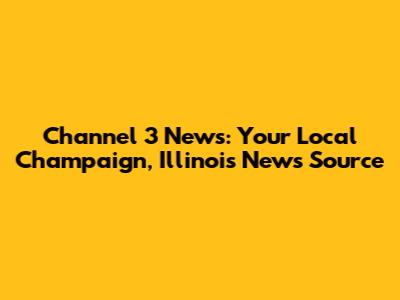 Channel 3 News: Your Local Champaign, Illinois News Source