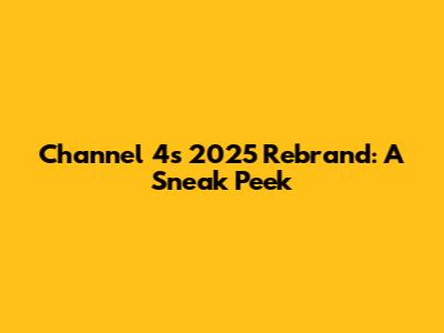 Channel 4's 2025 Rebrand: A Sneak Peek