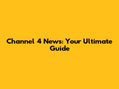Channel 4 News: Your Ultimate Guide