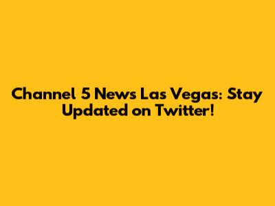 Channel 5 News Las Vegas: Stay Updated on Twitter!