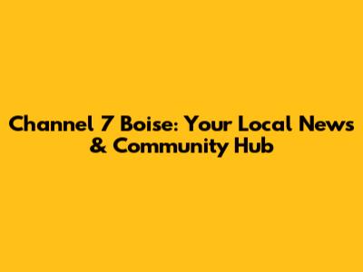Channel 7 Boise: Your Local News & Community Hub