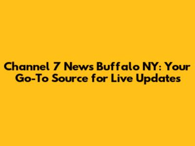 Channel 7 News Buffalo NY: Your Go-To Source for Live Updates