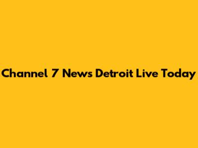 Channel 7 News Detroit Live Today
