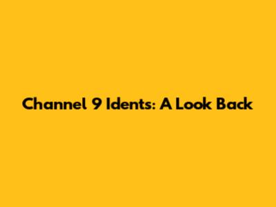 Channel 9 Idents: A Look Back