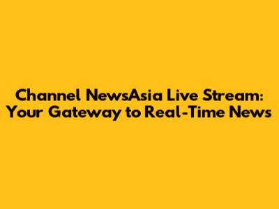 Channel NewsAsia Live Stream: Your Gateway to Real-Time News