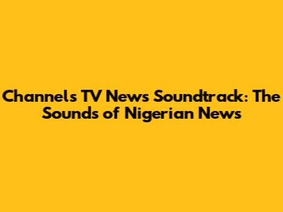 Channels TV News Soundtrack: The Sounds of Nigerian News