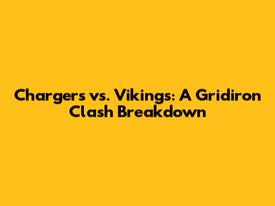 Chargers vs. Vikings: A Gridiron Clash Breakdown