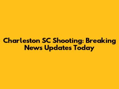 Charleston SC Shooting: Breaking News Updates Today