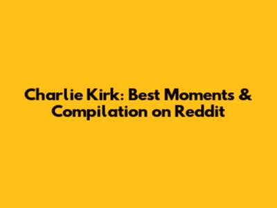 Charlie Kirk: Best Moments & Compilation on Reddit