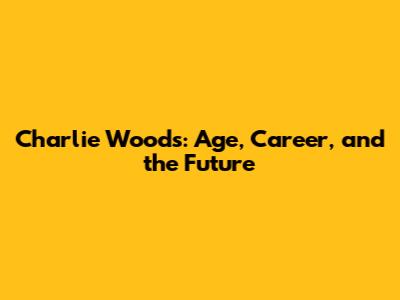 Charlie Woods: Age, Career, and the Future