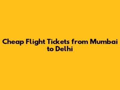 Cheap Flight Tickets from Mumbai to Delhi