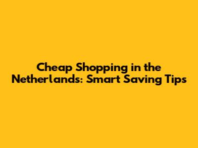 Cheap Shopping in the Netherlands: Smart Saving Tips
