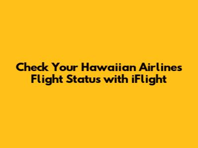 Check Your Hawaiian Airlines Flight Status with iFlight
