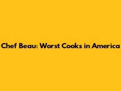 Chef Beau: Worst Cooks in America