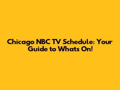 Chicago NBC TV Schedule: Your Guide to What's On!