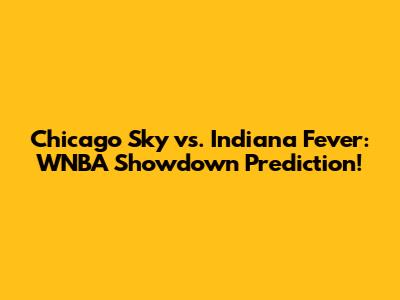 Chicago Sky vs. Indiana Fever: WNBA Showdown Prediction!