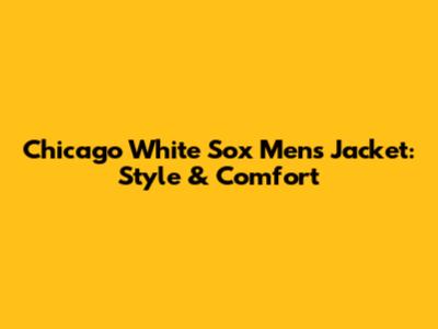 Chicago White Sox Men's Jacket: Style & Comfort